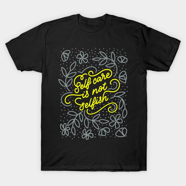 Self Care is Not Selfish T-Shirt by Peggy Dean